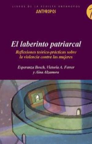 EL LABERINTO PATRIARCAL : REFLEXIONES TEÓRICO-PRÁCTICAS SOBRE LA VIOLENCIA CONTRA LAS MUJERES