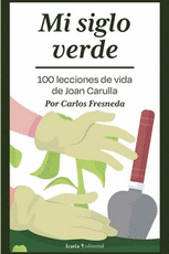 MI SIGLO VERDE. 100 LECCIONES DE VIDA DE JOAN CARULLA - FRESNEDA, CARLOS