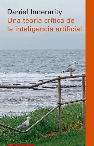 UNA TEORÍA CRÍTICA DE LA INTELIGENCIA ARTIFICIAL