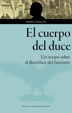 EL CUERPO DEL DUCE. UN ENSAYO SOBRE EL DESENLACE DEL FASCISMO