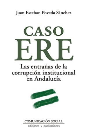 CASO ERE. LAS ENTRAÑAS DE LA CORRUPCIÓN INSTITUCIONAL EN ANDALUCÍA