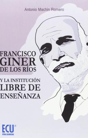 FRANCISCO GINER DE LOS RÍOS Y LA INSTITUCIÓN LIBRE DE ENSEÑANZA