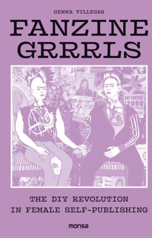 FANZINE GRRRLS. THE DIY REVOLUTION IN FEMALE SELF-PUBLISHING