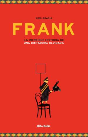 FRANK. LA INCREÍBLE HISTORIA DE UNA DICTADURA OLVIDADA