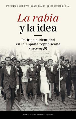 LA RABIA Y LA IDEA. POLÍTICA E IDENTIDAD EN LA ESPAÑA REPUBLICANA (1931-1936)