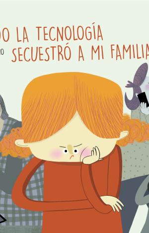 CUANDO LA TECNOLOGÍA SECUESTRÓ A MI FAMILIA