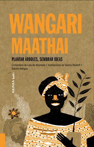 WANGARI MAATHAI: PLANTAR ÁRBOLES, SEMBRAR IDEAS