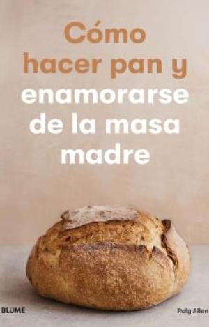 CÓMO HACER PAN Y ENAMORARSE DE LA MASA MADRE