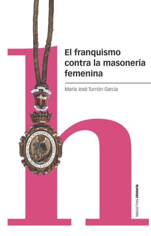 EL FRANQUISMO CONTRA LA MASONERÍA FEMENINA