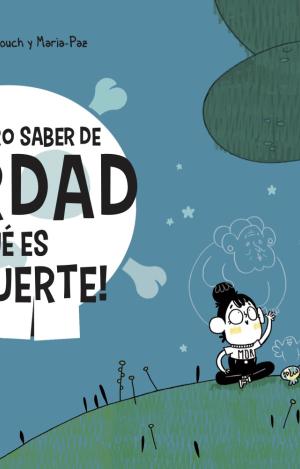 ¡YO QUIERO SABER DE VERDAD QUÉ ES LA MUERTE!