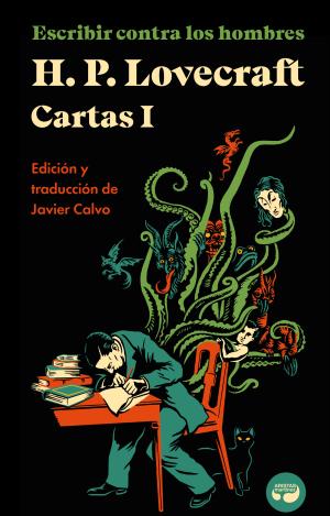 ESCRIBIR CONTRA LOS HOMBRES. CARTAS DE H. P. LOVECRAFT, VOL. I.