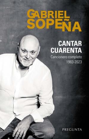 CANTAR CUARENTA. CANCIONERO COMPLETO 1983-2023