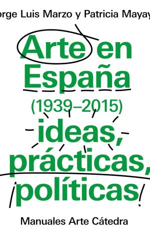ARTE EN ESPAÑA 1939-2015, IDEAS, PRÁCTICAS, POLÍTICAS