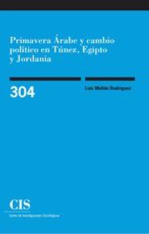 PRIMAVERA ÁRABE Y CAMBIO POLÍTICO EN TÚNEZ, EGIPTO Y JORDANIA