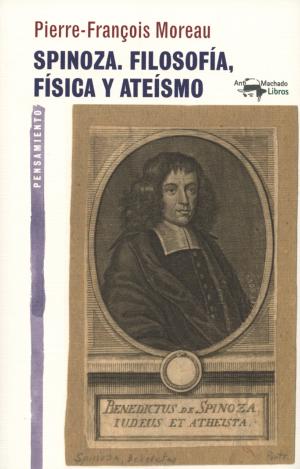 SPINOZA. FILOSOFÍA, FÍSICA Y ATEÍSMO