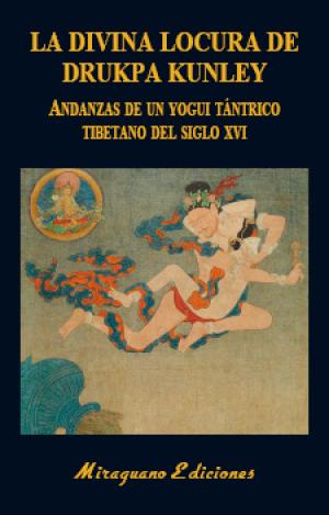 LA DIVINA LOCURA DE DRUKPA KUNLEY. ANDANZAS DE UN YOGUI TÁNTRICO TIBETANO