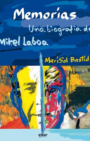 MEMORIAS. UNA BIOGRAFÍA DE MIKEL LABOA