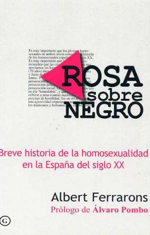ROSA SOBRE NEGRO - BREVE HISTORIA DE LA HOMOSEXUALIDAD EN LA ESPAÑA DEL SIGLO XX