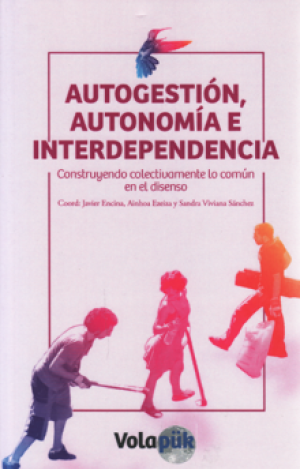 AUTOGESTIÓN, AUTONOMÍA E INTERDEPENDENCIA. CONSTRUYENDO COLECTIVAMENTE LO COMÚN EN EL DISENSO