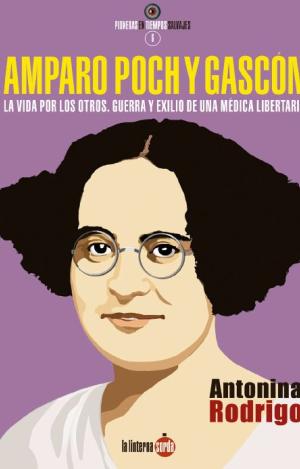 AMPARO POCH Y GASCÓN. LA VIDA POR LOS OTROS. GUERRA Y EXILIO DE UNA MÉDICA LIBER